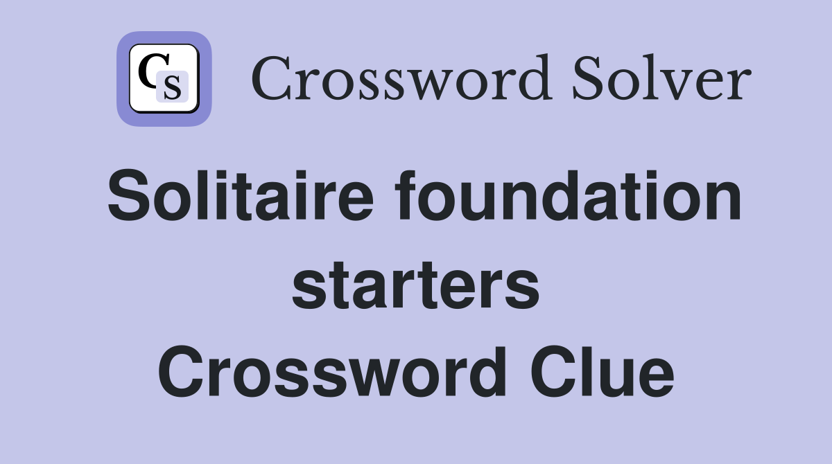 Solitaire foundation starters Crossword Clue