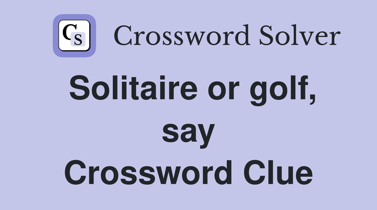 Solitaire or golf, say Crossword Clue