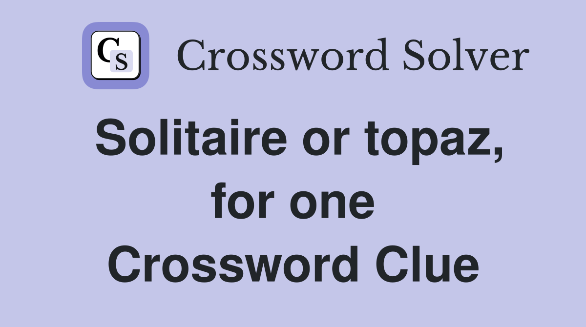 Solitaire or topaz, for one Crossword Clue