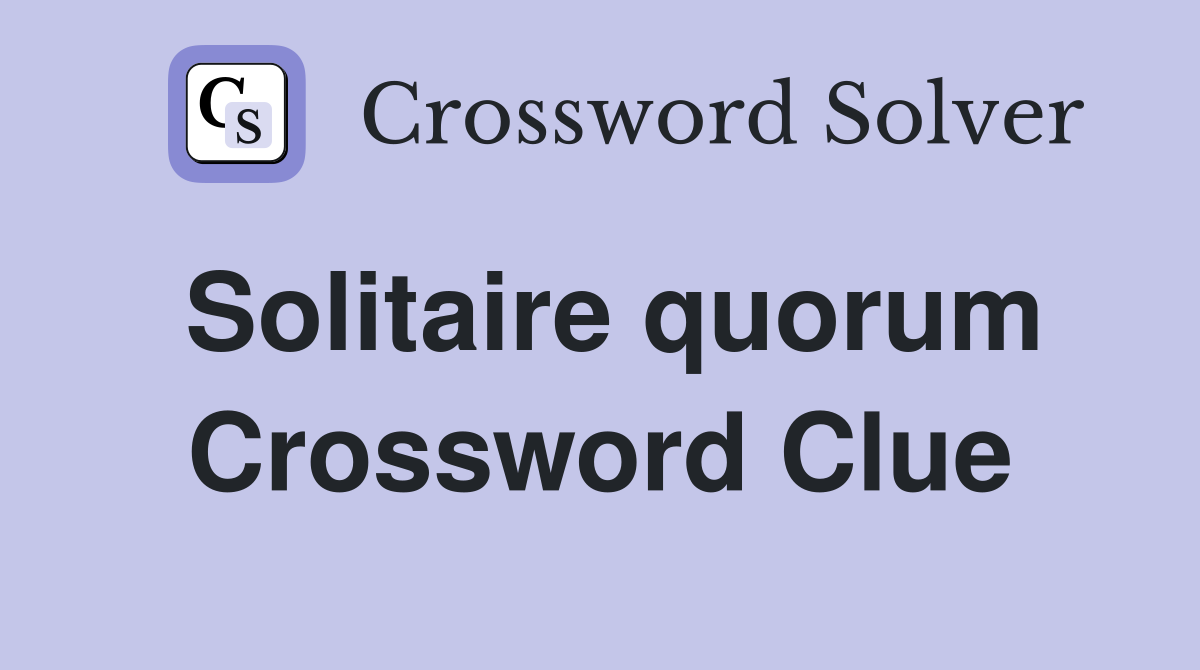 Solitaire quorum Crossword Clue