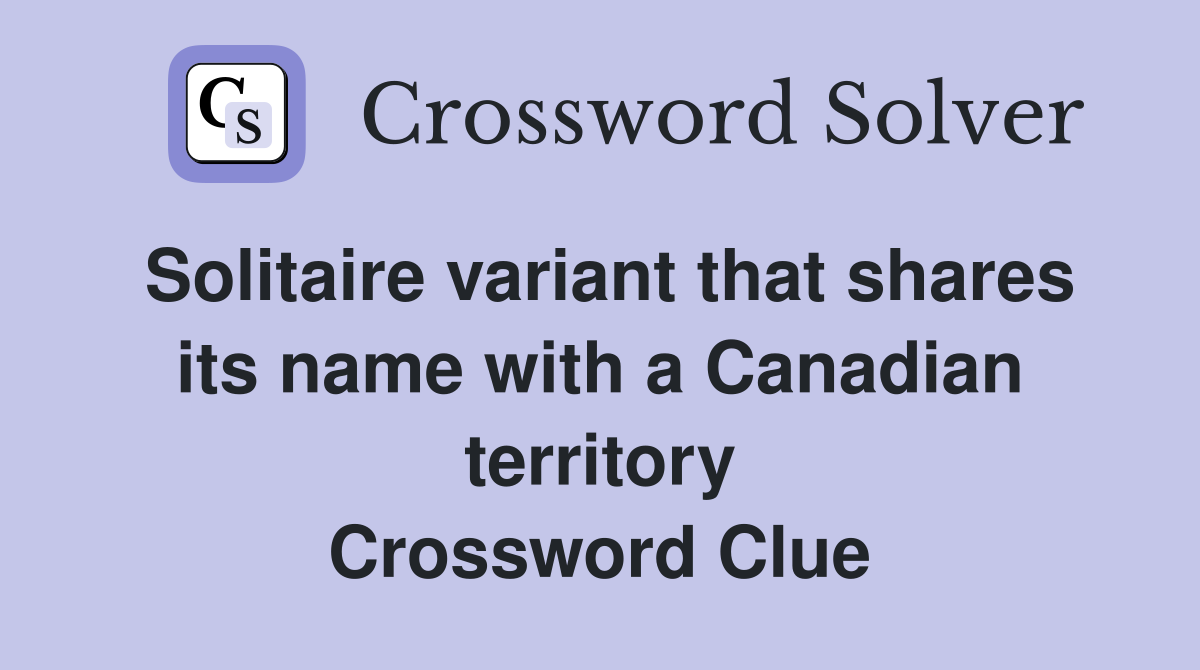 Solitaire variant that shares its name with a Canadian territory Crossword Clue