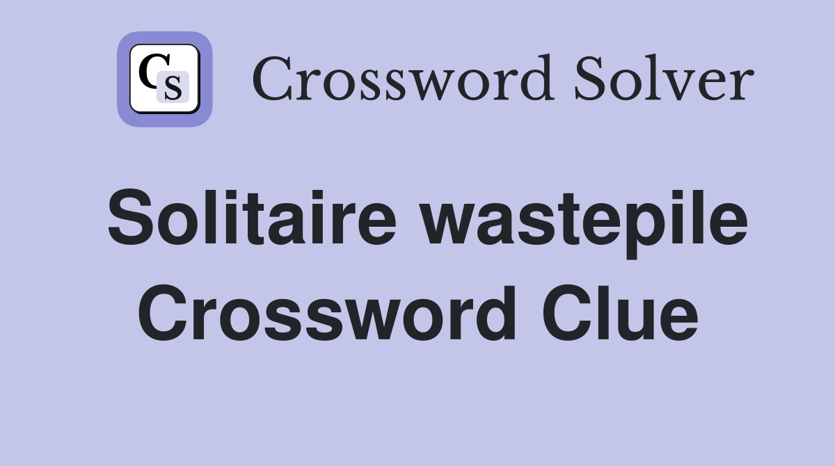 Solitaire wastepile Crossword Clue