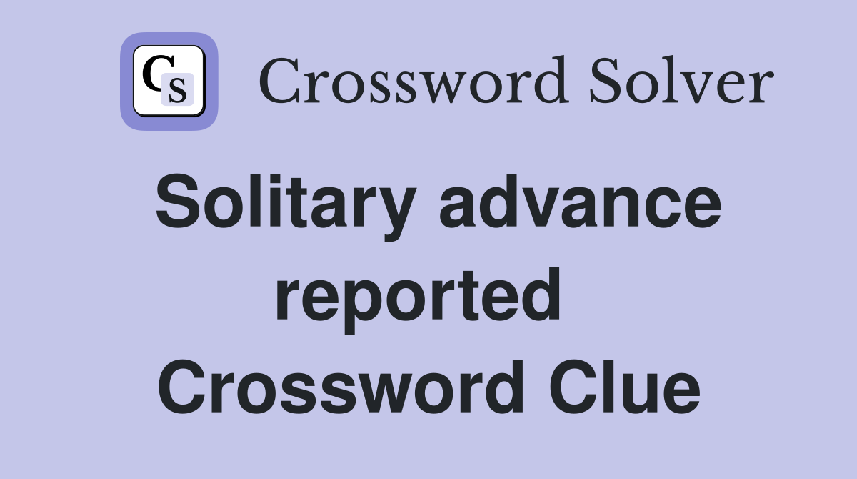 Solitary advance reported  Crossword Clue