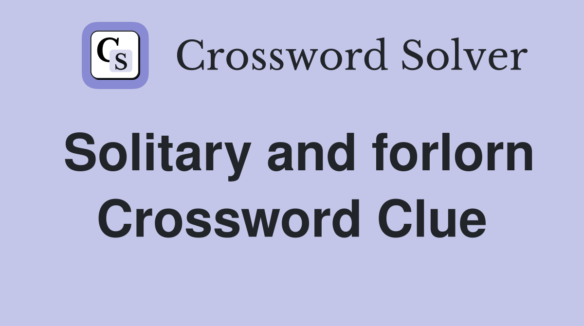 Solitary and forlorn Crossword Clue