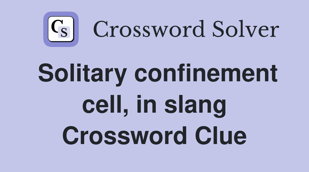 Solitary confinement cell, in slang Crossword Clue