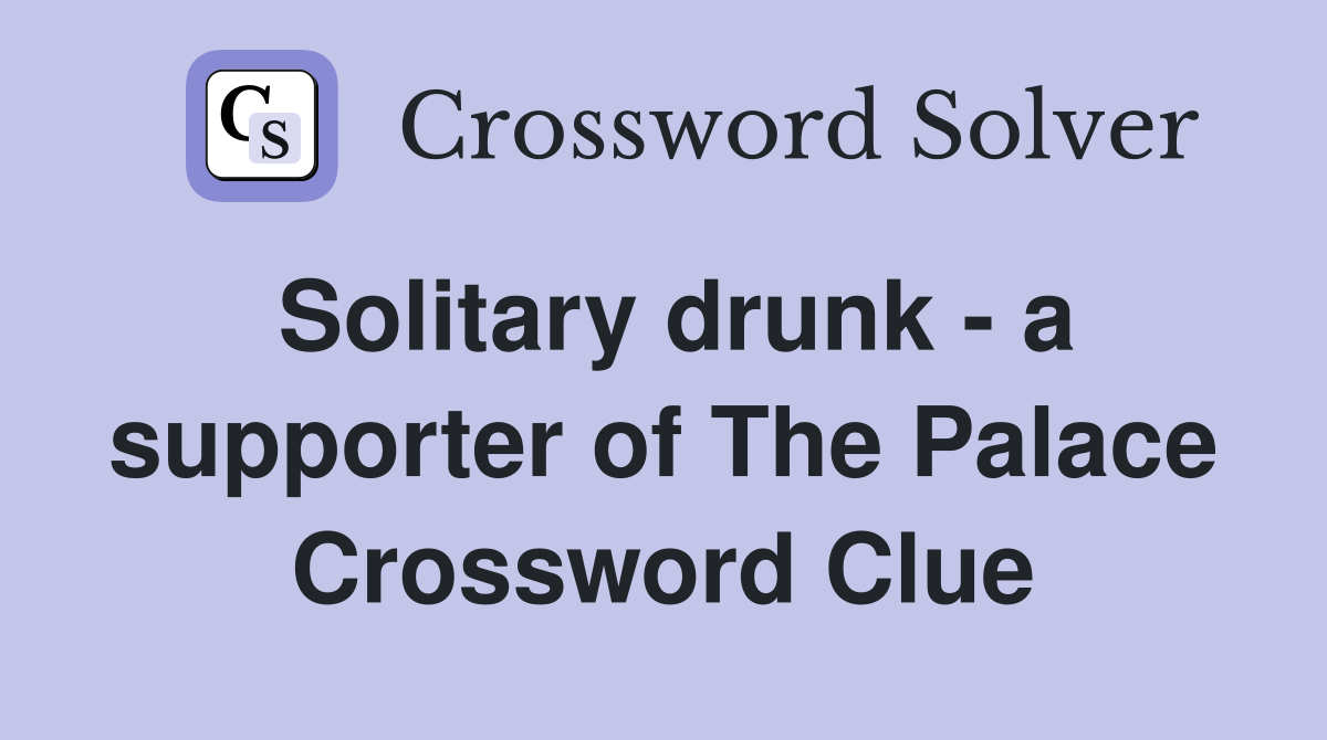 Solitary drunk - a supporter of The Palace Crossword Clue