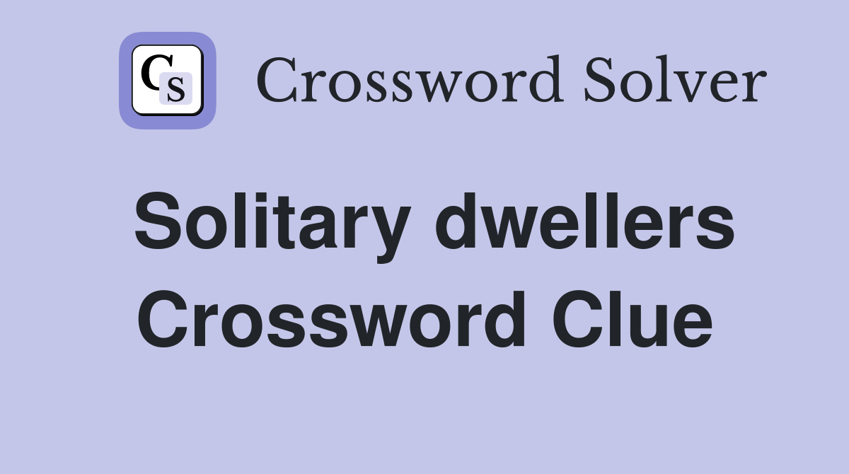 Solitary dwellers Crossword Clue
