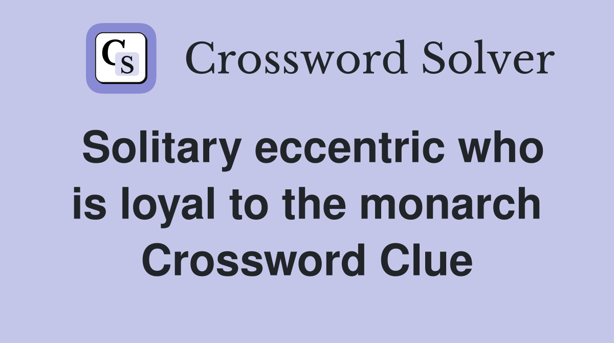 Solitary eccentric who is loyal to the monarch Crossword Clue