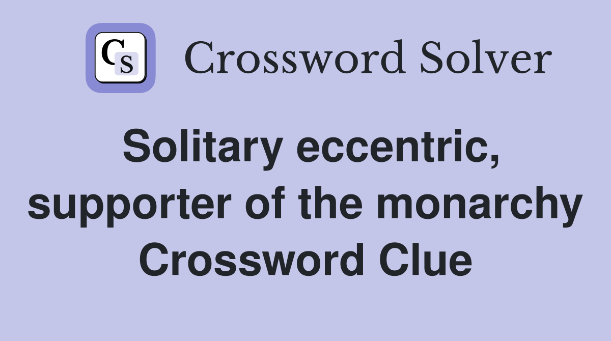 Solitary eccentric, supporter of the monarchy Crossword Clue