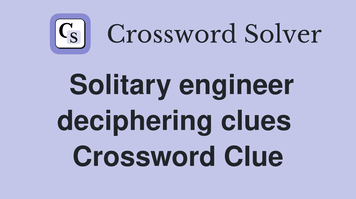 Solitary engineer deciphering clues  Crossword Clue