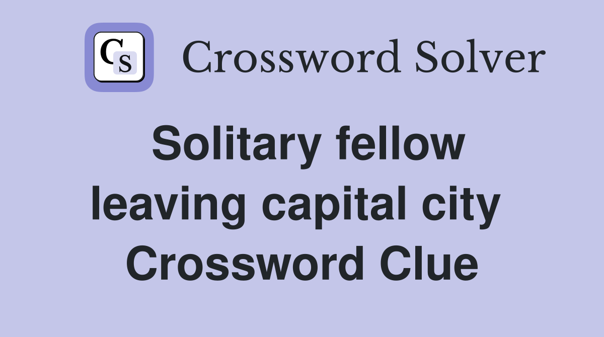 Solitary fellow leaving capital city  Crossword Clue