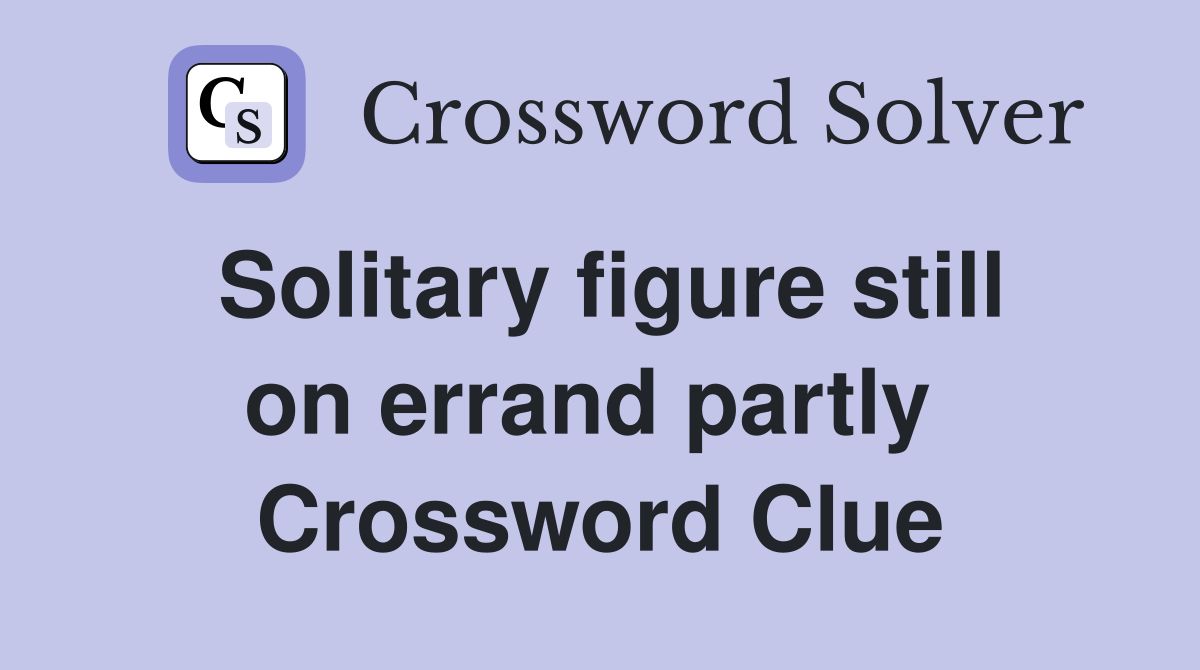Solitary figure still on errand partly  Crossword Clue