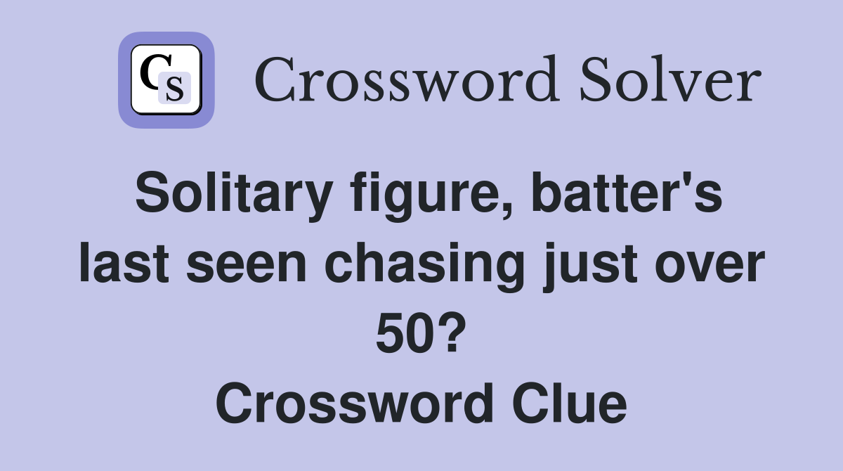 Solitary figure, batter's last seen chasing just over 50? Crossword Clue