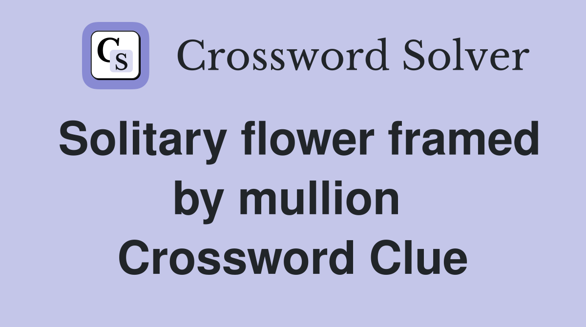 Solitary flower framed by mullion  Crossword Clue
