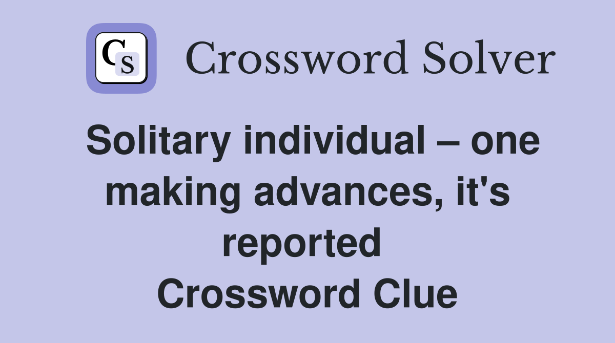 Solitary individual – one making advances, it's reported  Crossword Clue