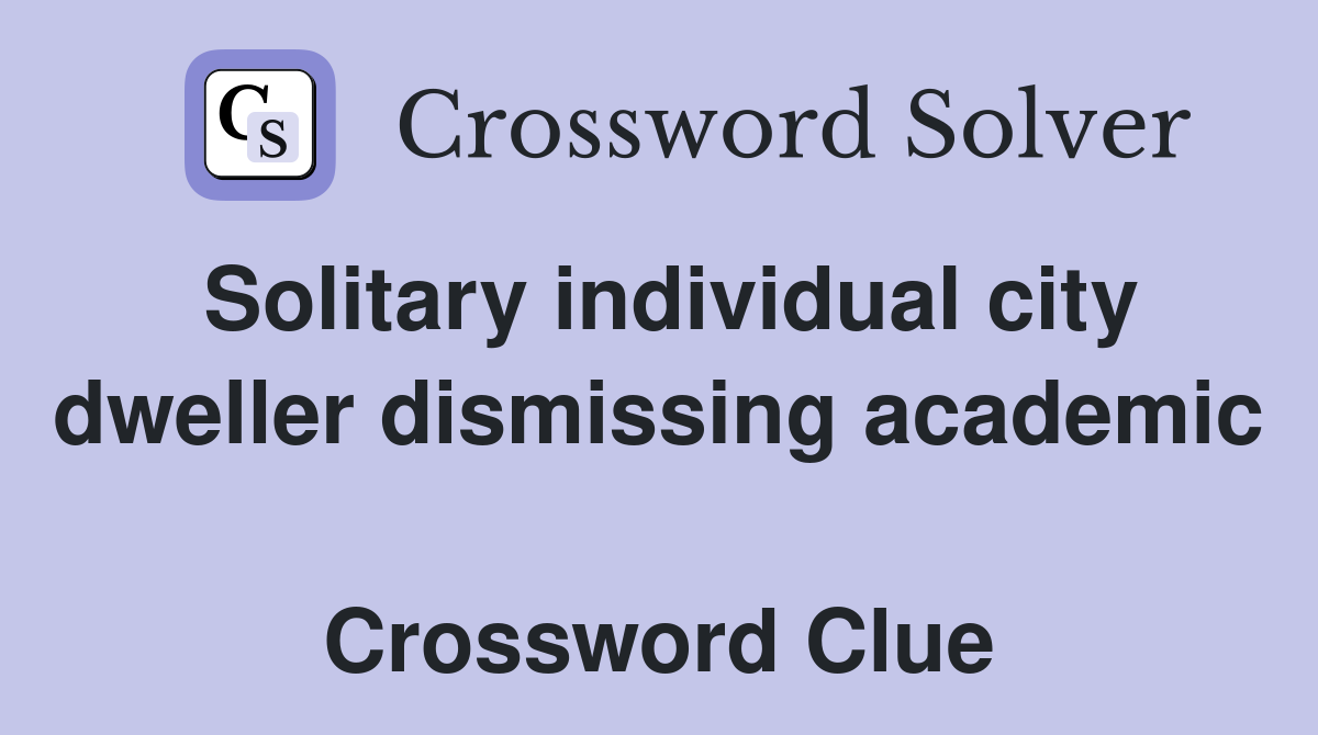 Solitary individual city dweller dismissing academic  Crossword Clue