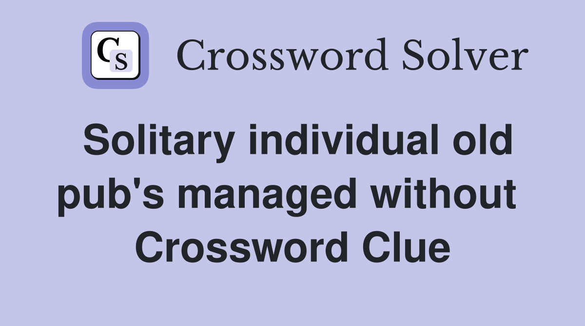 Solitary individual old pub's managed without  Crossword Clue