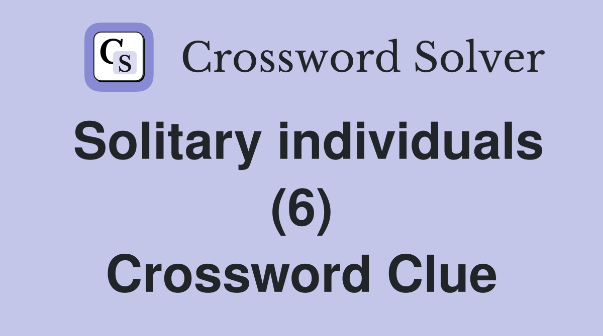 Solitary individuals (6) Crossword Clue
