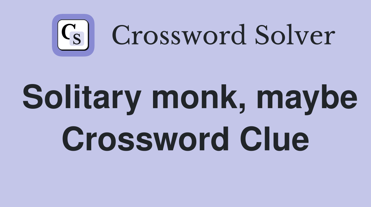 Solitary monk, maybe Crossword Clue
