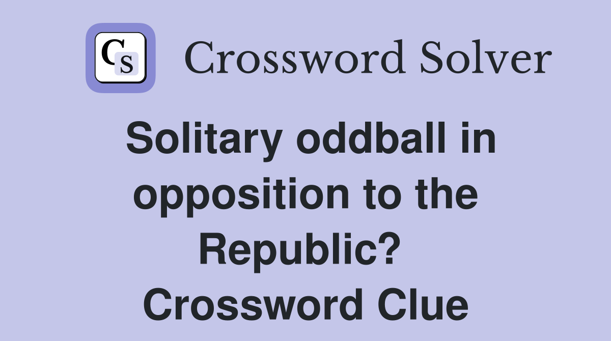 Solitary oddball in opposition to the Republic?  Crossword Clue