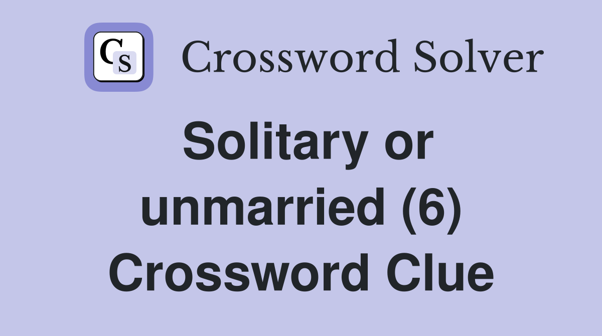 Solitary or unmarried (6) Crossword Clue