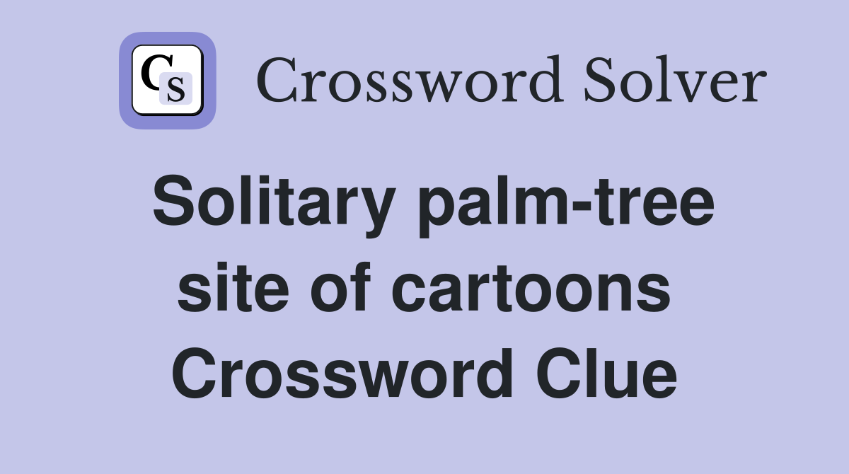 Solitary palm-tree site of cartoons Crossword Clue