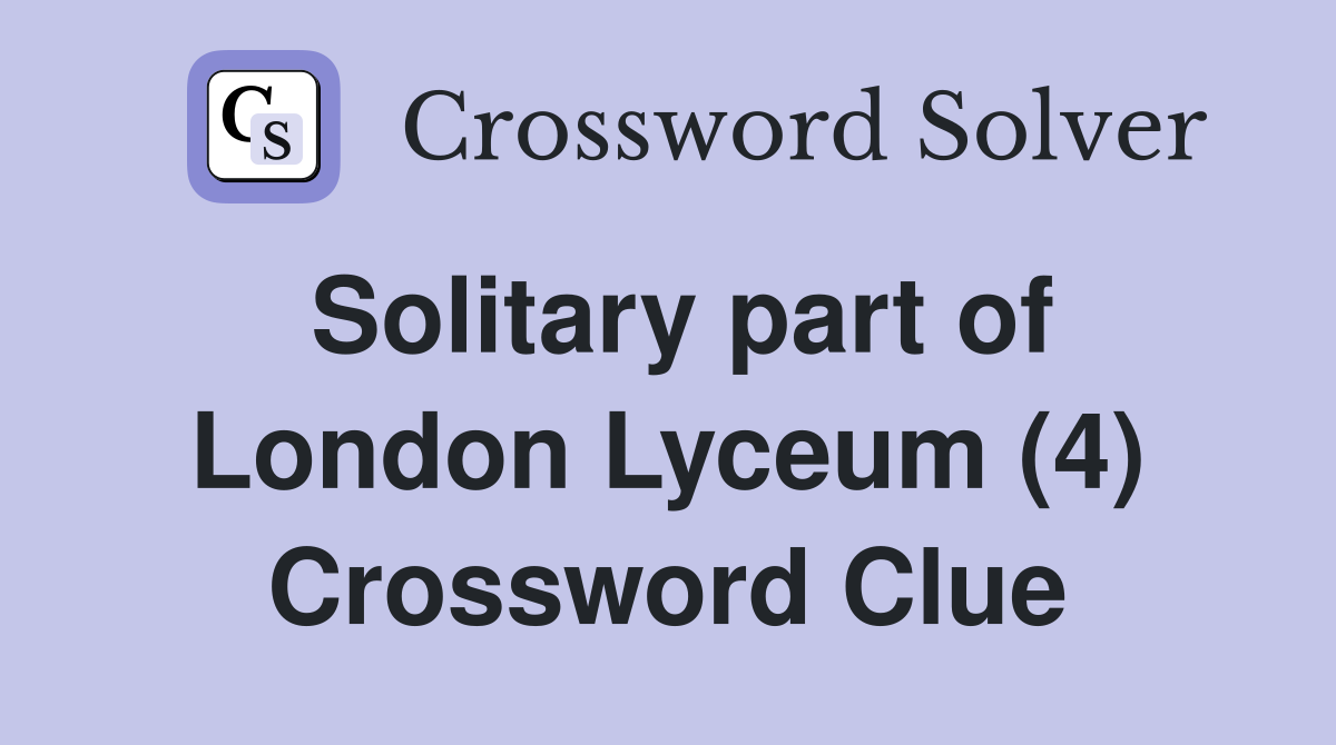 Solitary part of London Lyceum (4) Crossword Clue