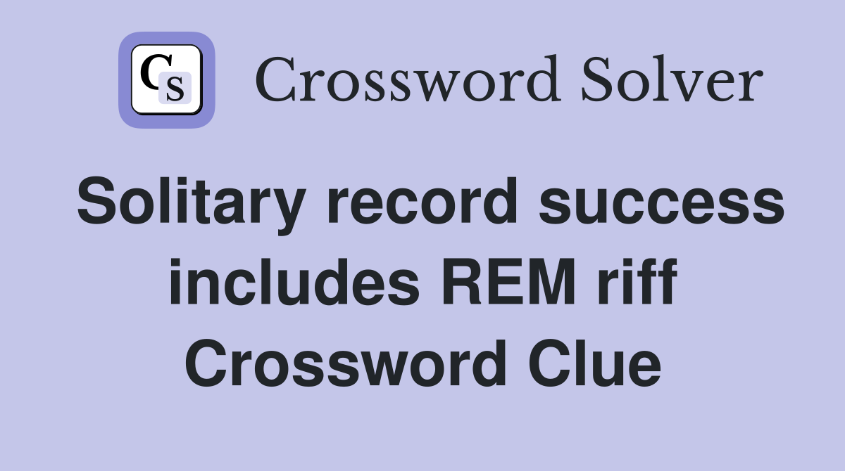 Solitary record success includes REM riff Crossword Clue