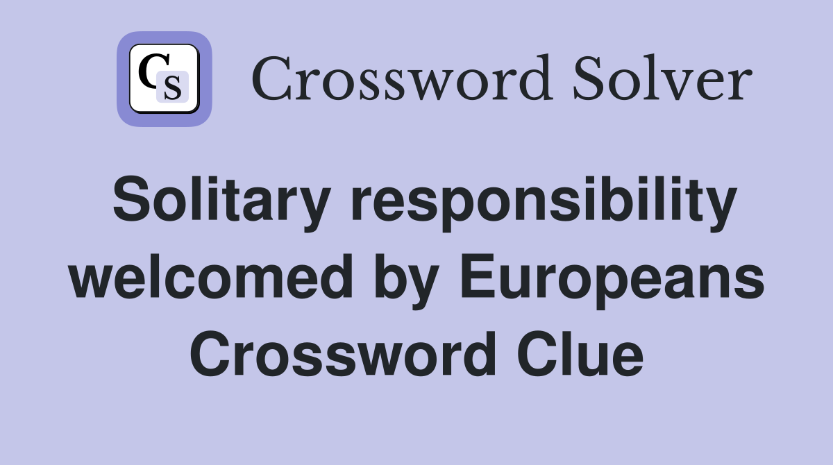 Solitary responsibility welcomed by Europeans Crossword Clue