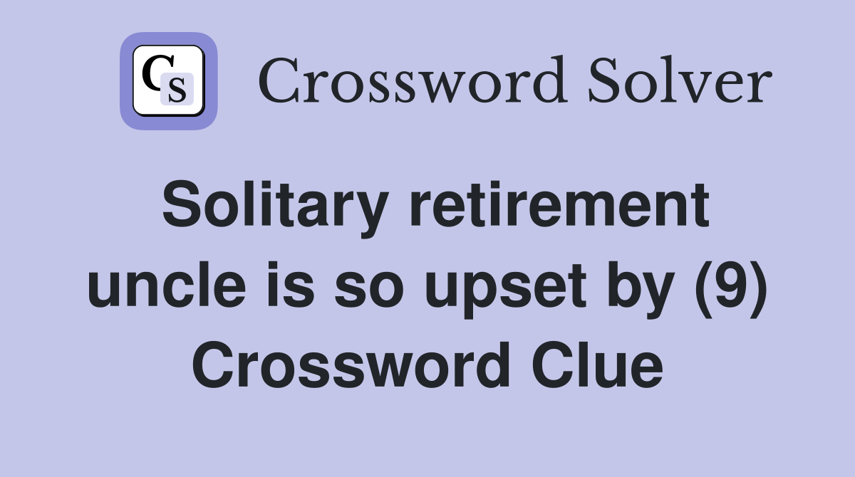 Solitary retirement uncle is so upset by (9) Crossword Clue
