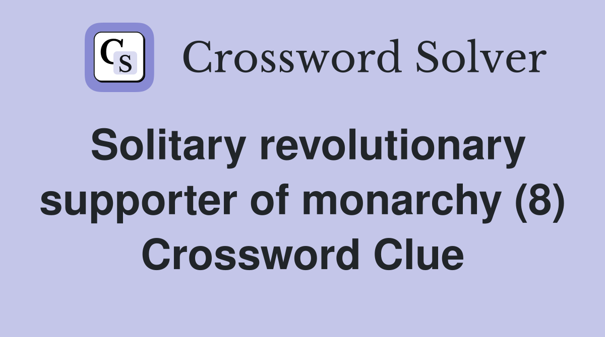 Solitary revolutionary supporter of monarchy (8) Crossword Clue