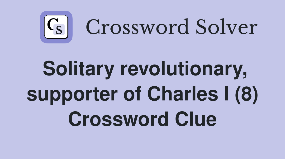 Solitary revolutionary, supporter of Charles I (8) Crossword Clue
