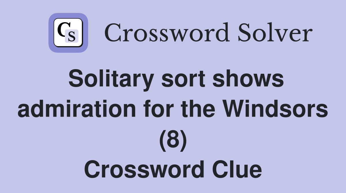 Solitary sort shows admiration for the Windsors (8) Crossword Clue