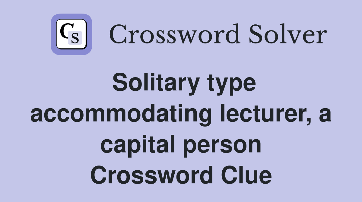Solitary type accommodating lecturer, a capital person Crossword Clue