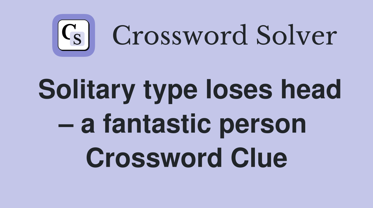 Solitary type loses head – a fantastic person  Crossword Clue