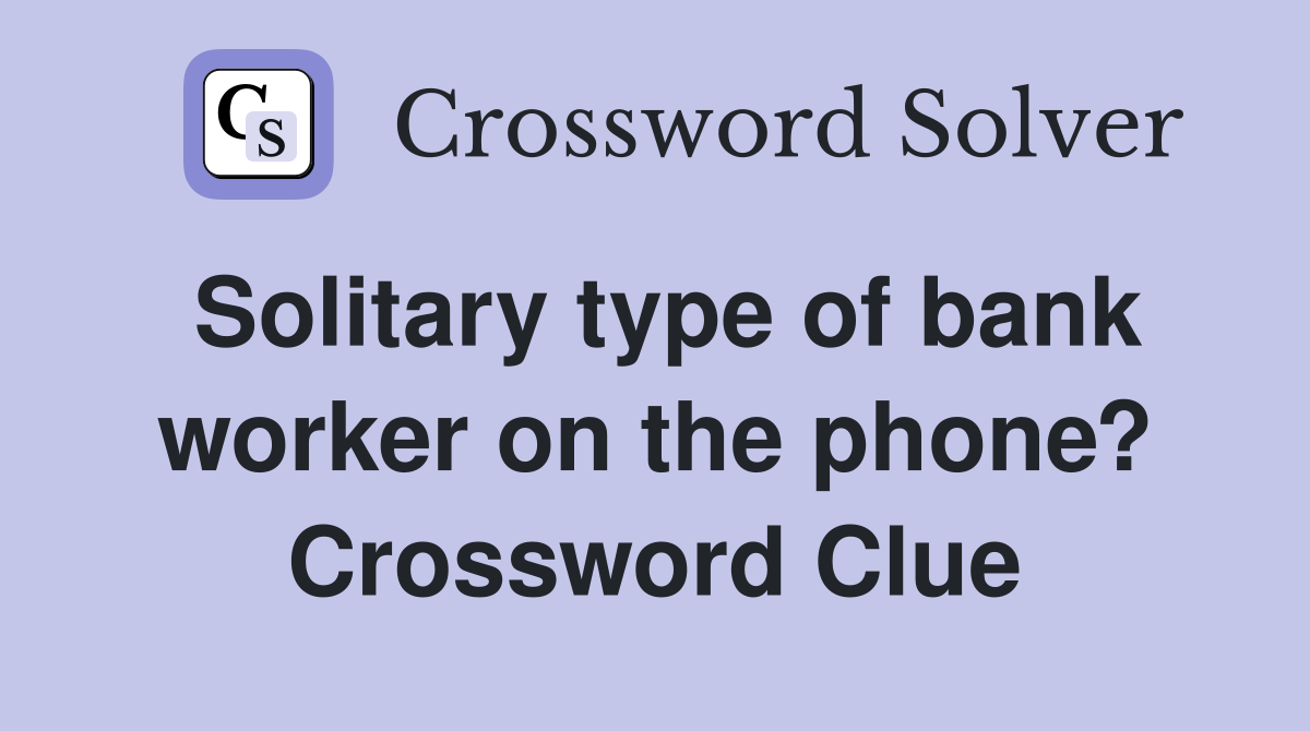 Solitary type of bank worker on the phone? Crossword Clue