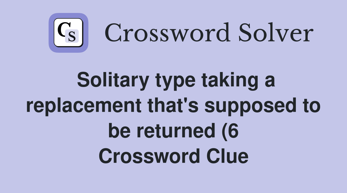 Solitary type taking a replacement that #39 s supposed to be returned (6 Solitary type taking a replacement that #39 s supposed to be returned (6