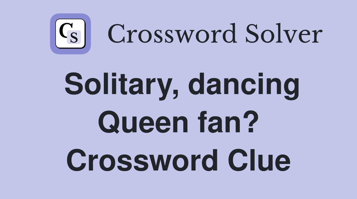 Solitary, dancing Queen fan? Crossword Clue
