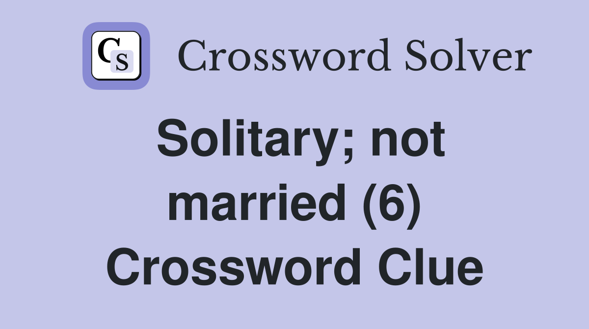 Solitary; not married (6) Crossword Clue
