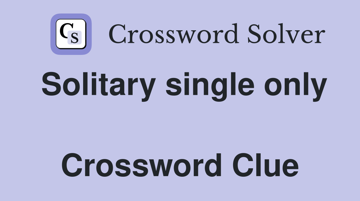 Solitary single only  Crossword Clue