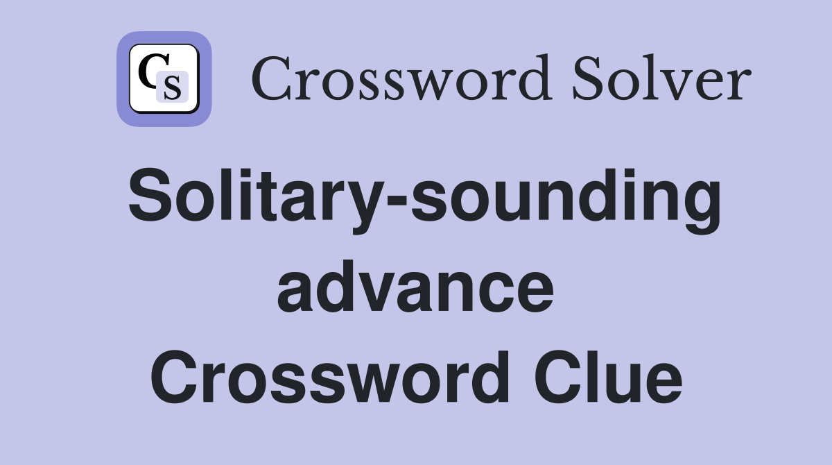 Solitary-sounding advance Crossword Clue