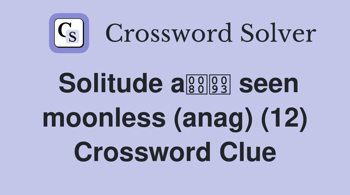 Solitude a seen moonless (anag) (12) Crossword Clue