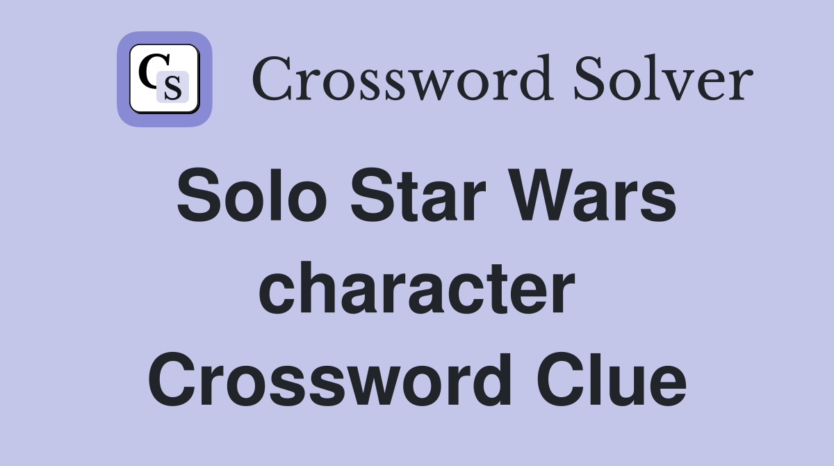 Solo Star Wars character Crossword Clue