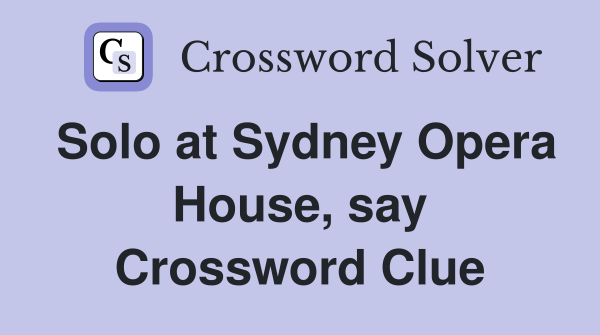 Solo at Sydney Opera House, say Crossword Clue