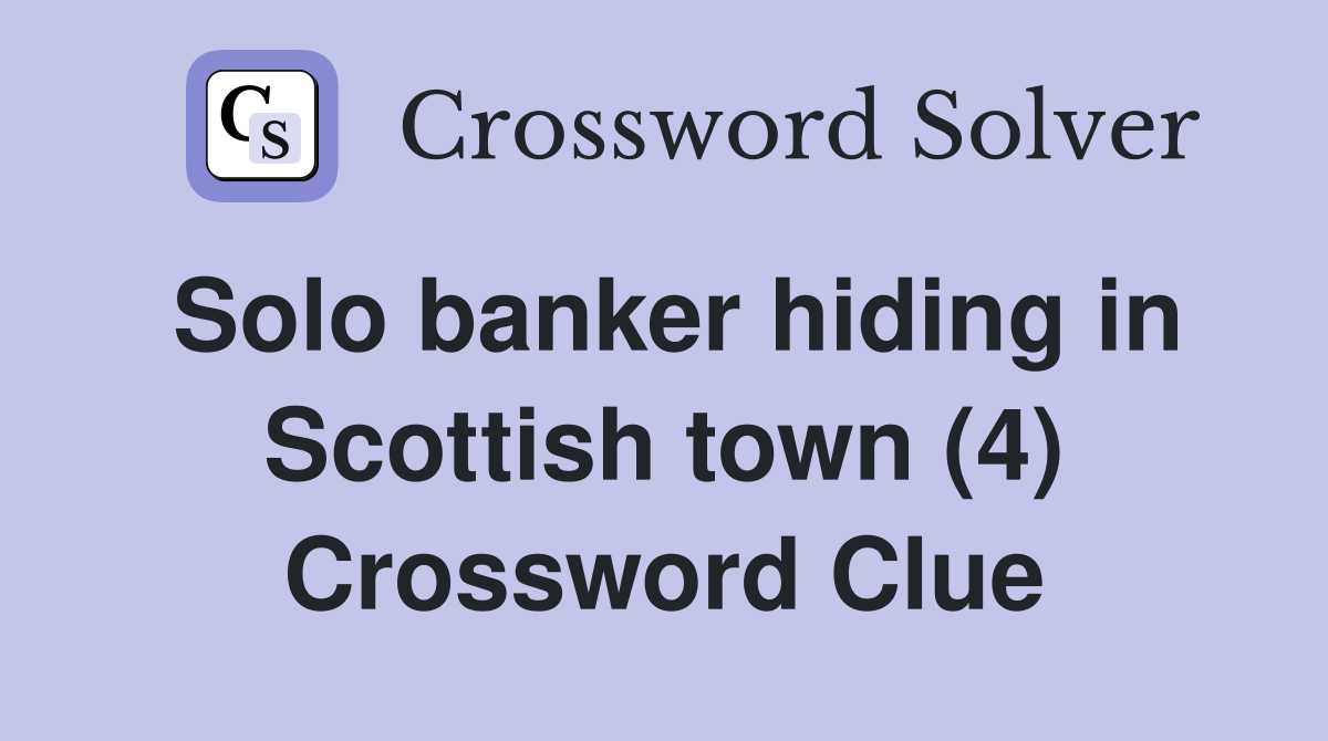 Solo banker hiding in Scottish town (4) Crossword Clue