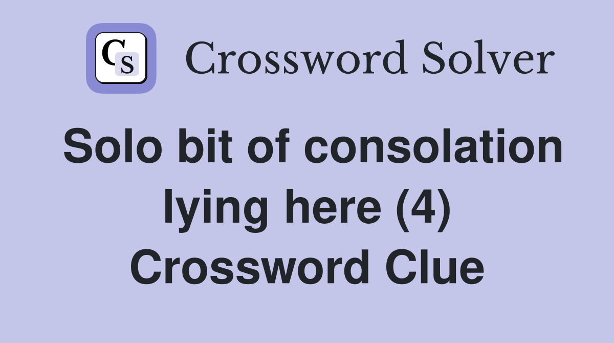 Solo bit of consolation lying here (4) Crossword Clue