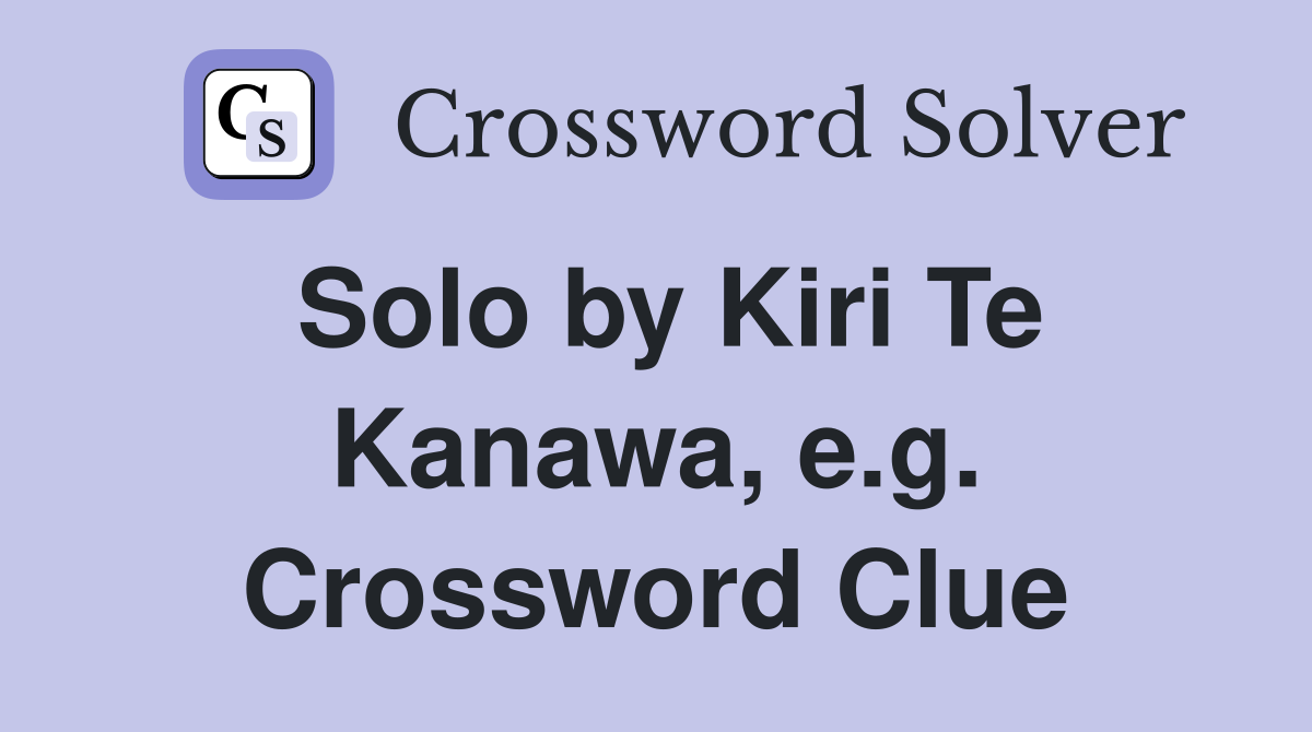 Solo by Kiri Te Kanawa, e.g. Crossword Clue