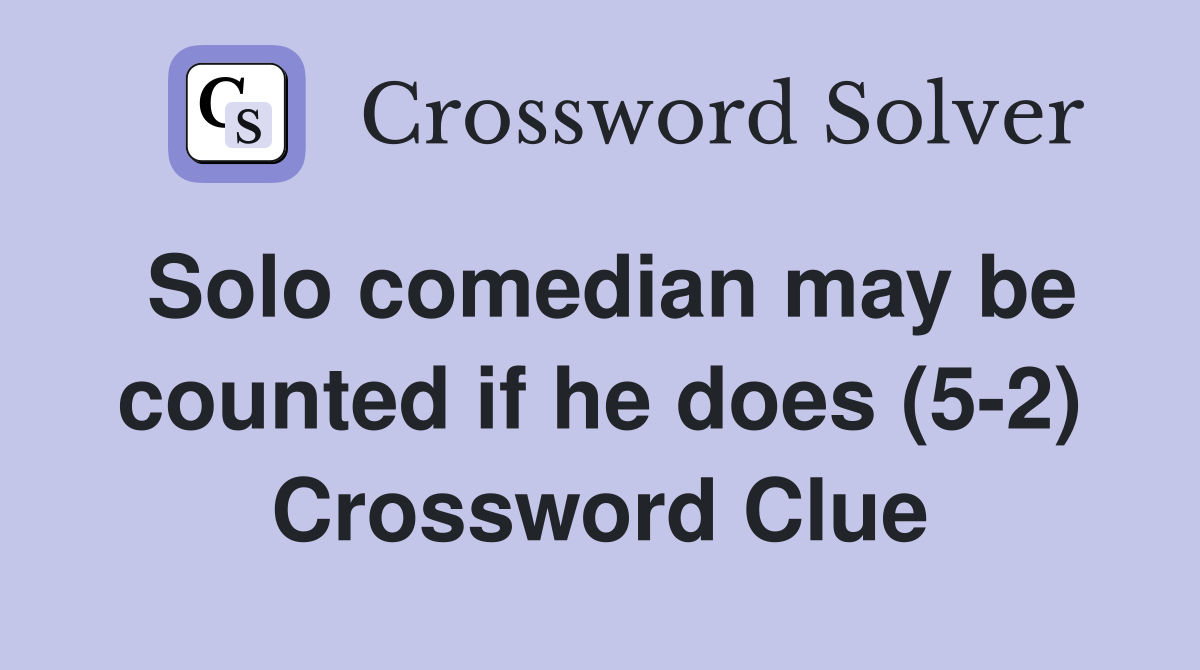 Solo comedian may be counted if he does (5-2) Crossword Clue