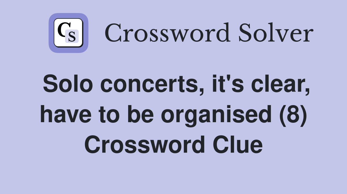 Solo concerts, it's clear, have to be organised (8) Crossword Clue