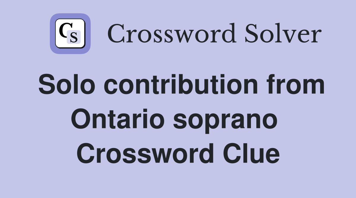 Solo contribution from Ontario soprano  Crossword Clue
